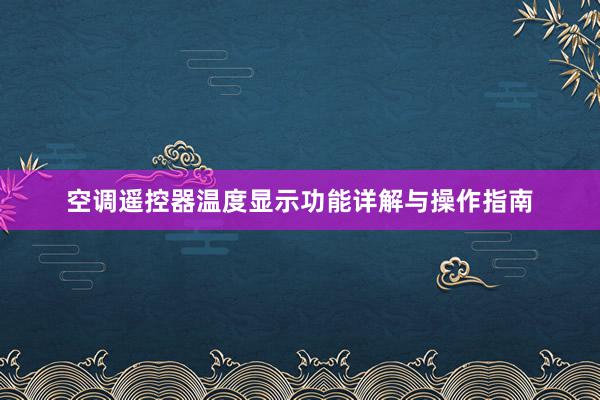 空调遥控器温度显示功能详解与操作指南